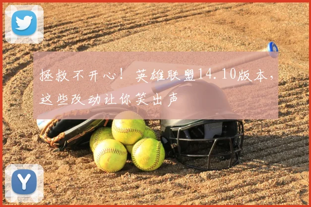 拯救不开心！英雄联盟14.10版本，这些改动让你笑出声