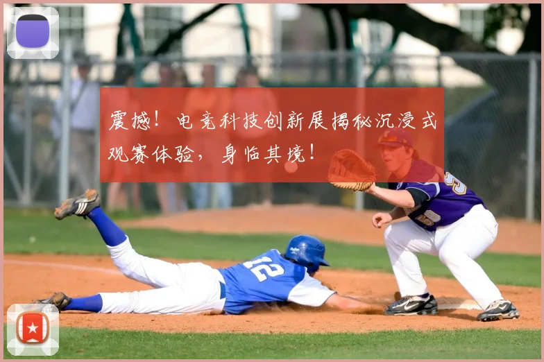 震撼！电竞科技创新展揭秘沉浸式观赛体验，身临其境！