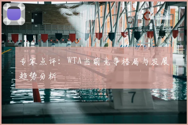 专家点评：WTA当前竞争格局与发展趋势分析