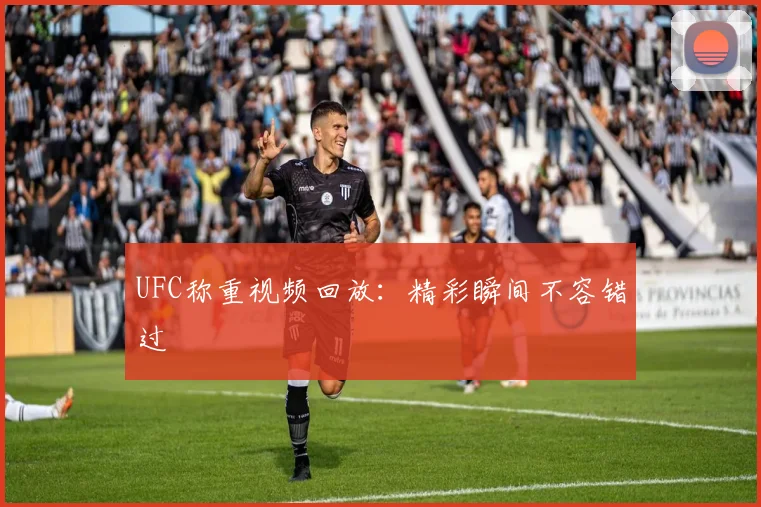 UFC称重视频回放：精彩瞬间不容错过