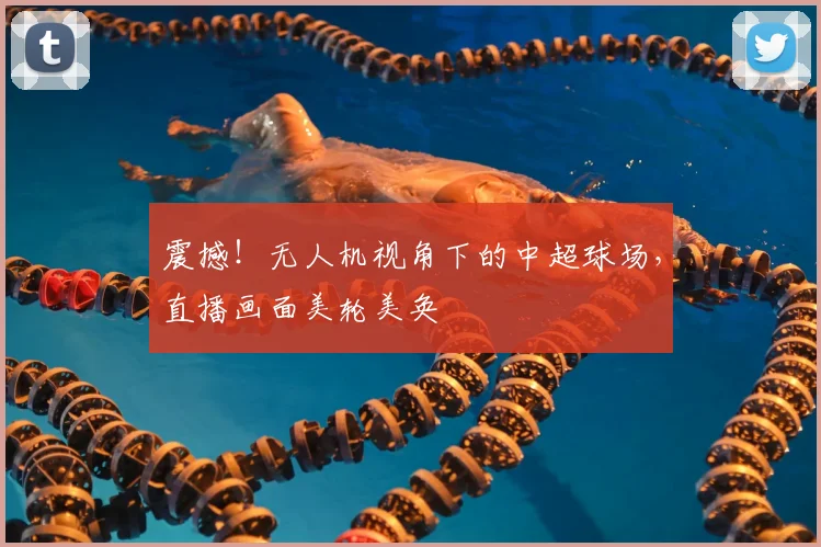 震撼！无人机视角下的中超球场，直播画面美轮美奂