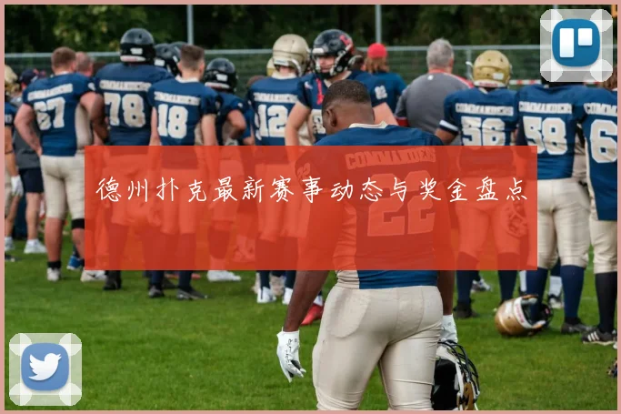 德州扑克最新赛事动态与奖金盘点