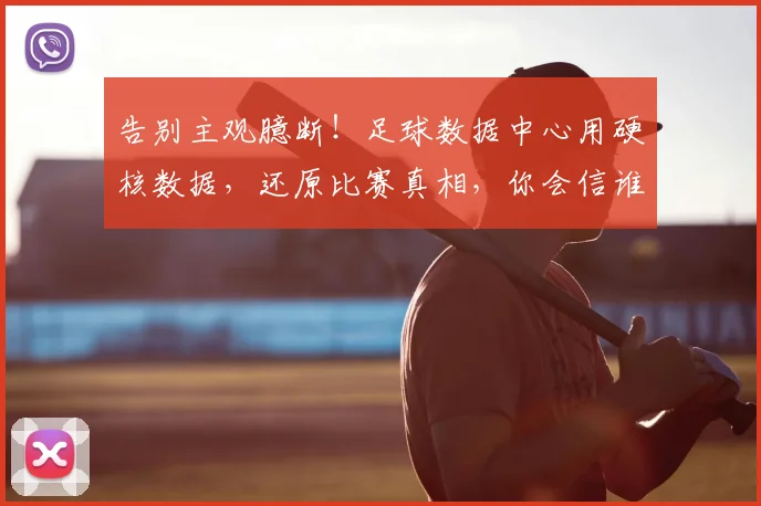告别主观臆断！足球数据中心用硬核数据，还原比赛真相，你会信谁