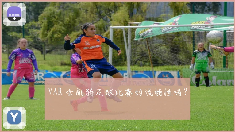 VAR 会削弱足球比赛的流畅性吗？