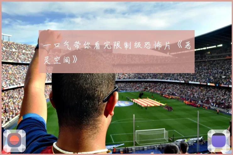一口气带你看完限制级恐怖片《恶灵空间》