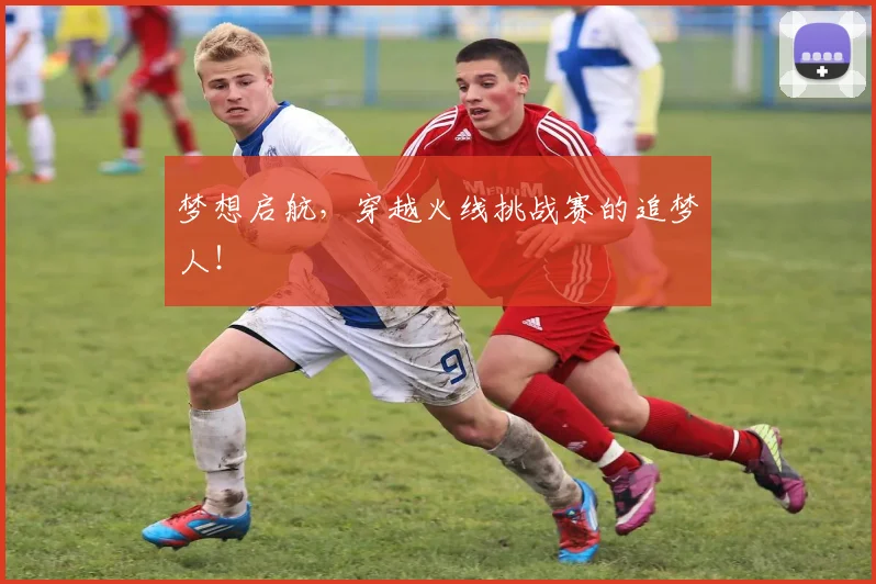 梦想启航，穿越火线挑战赛的追梦人！