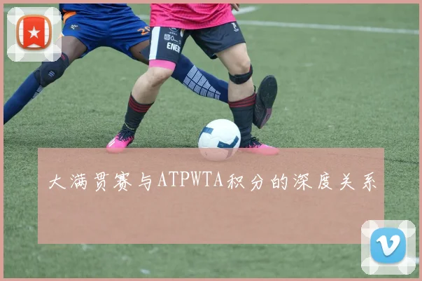 大满贯赛与ATPWTA积分的深度关系