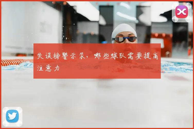 失误榜警示录,哪些球队需要提高注意力