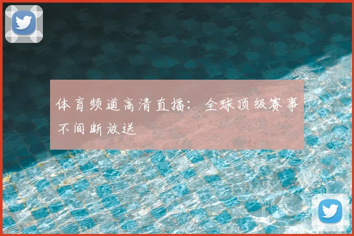 体育频道高清直播：全球顶级赛事不间断放送