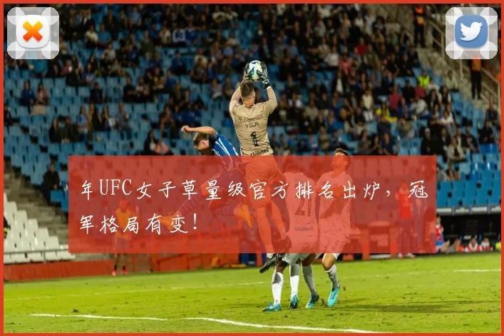 年UFC女子草量级官方排名出炉，冠军格局有变！