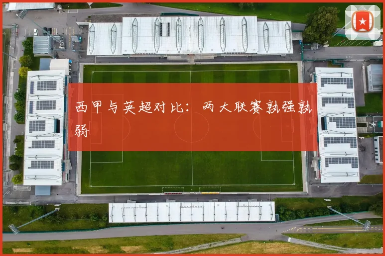 西甲与英超对比：两大联赛孰强孰弱