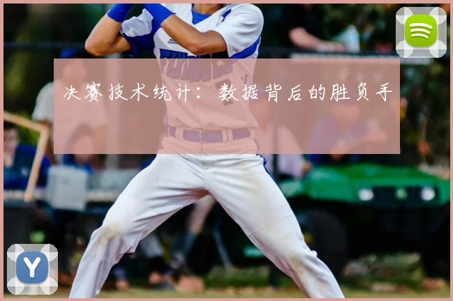 决赛技术统计：数据背后的胜负手